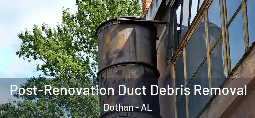 Post-Renovation Duct Debris Removal Dothan - AL